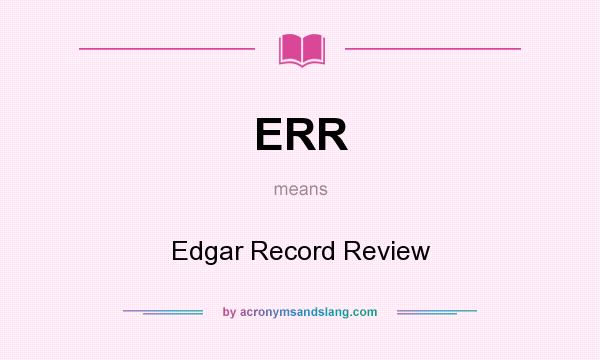 What does ERR mean? It stands for Edgar Record Review