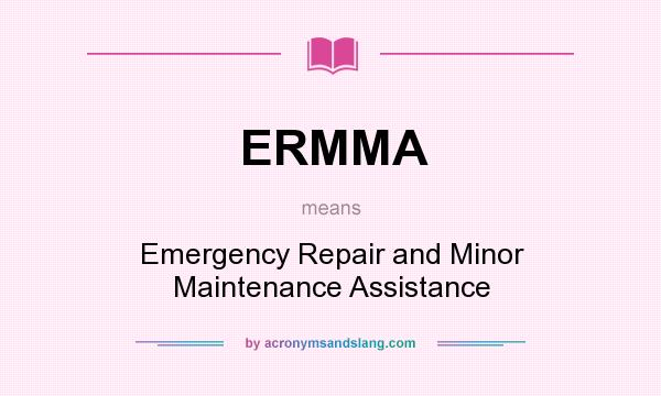 What does ERMMA mean? It stands for Emergency Repair and Minor Maintenance Assistance