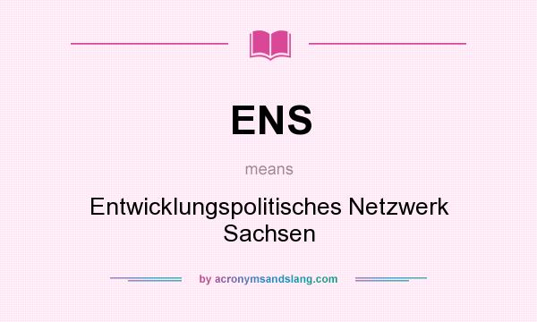 What does ENS mean? It stands for Entwicklungspolitisches Netzwerk Sachsen