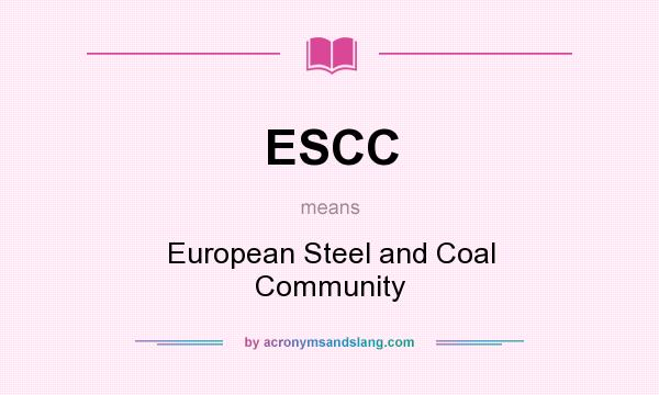 What does ESCC mean? It stands for European Steel and Coal Community