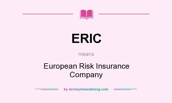 What does ERIC mean? It stands for European Risk Insurance Company