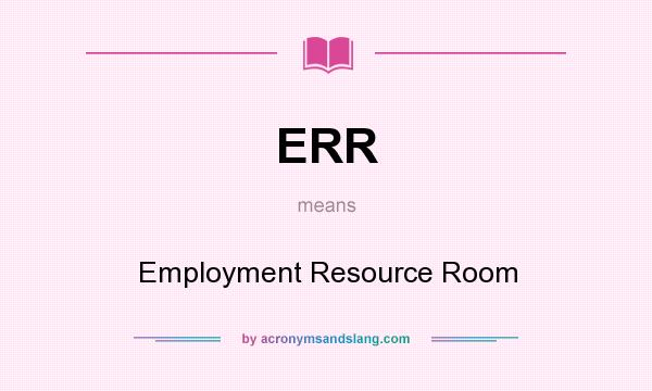 What does ERR mean? It stands for Employment Resource Room