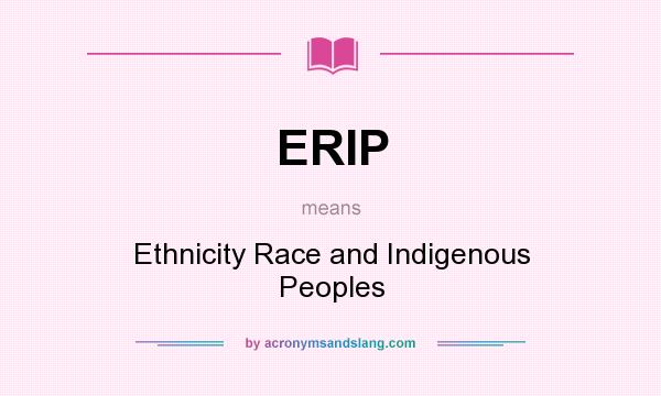 What does ERIP mean? It stands for Ethnicity Race and Indigenous Peoples