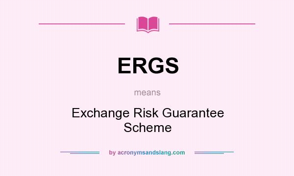 What does ERGS mean? It stands for Exchange Risk Guarantee Scheme