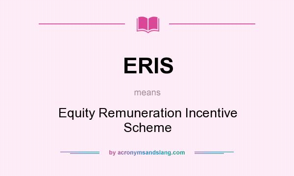 What does ERIS mean? It stands for Equity Remuneration Incentive Scheme