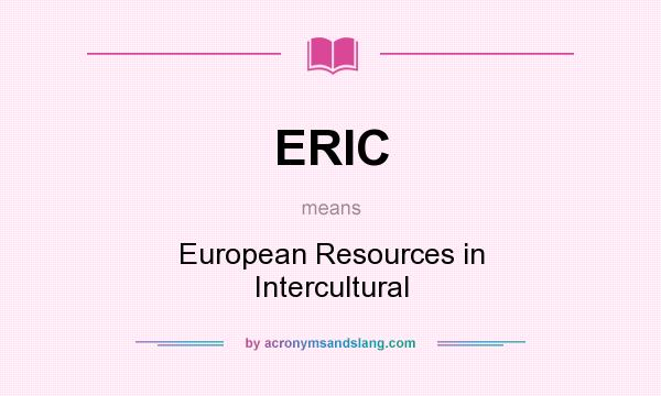 What does ERIC mean? It stands for European Resources in Intercultural