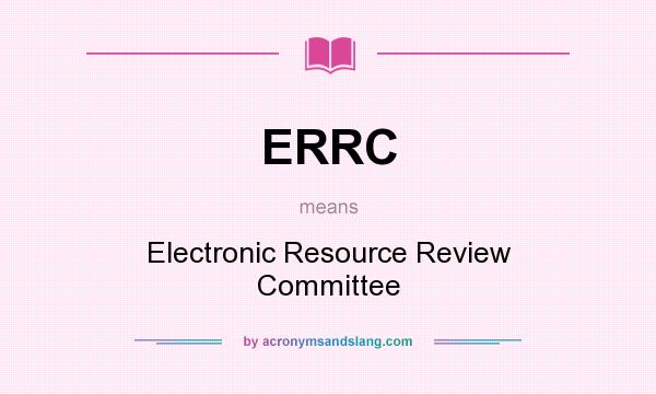 What does ERRC mean? It stands for Electronic Resource Review Committee