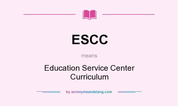 What does ESCC mean? It stands for Education Service Center Curriculum