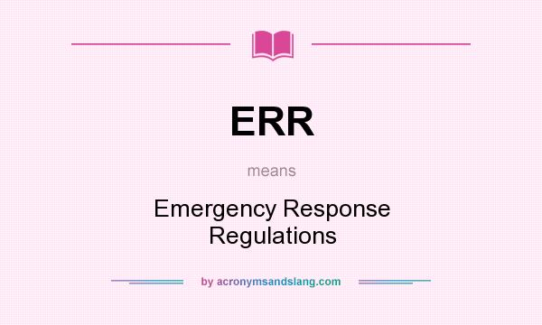 What does ERR mean? It stands for Emergency Response Regulations