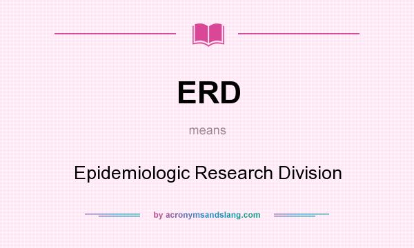 What does ERD mean? It stands for Epidemiologic Research Division