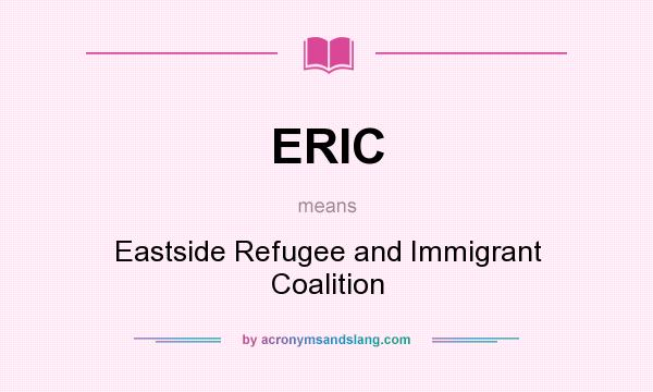 What does ERIC mean? It stands for Eastside Refugee and Immigrant Coalition