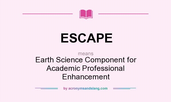 What does ESCAPE mean? It stands for Earth Science Component for Academic Professional Enhancement