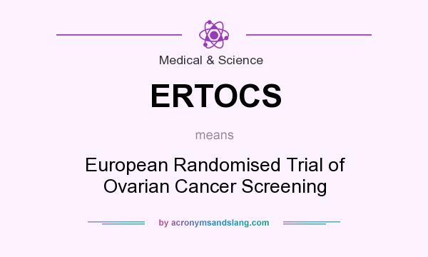 What does ERTOCS mean? It stands for European Randomised Trial of Ovarian Cancer Screening
