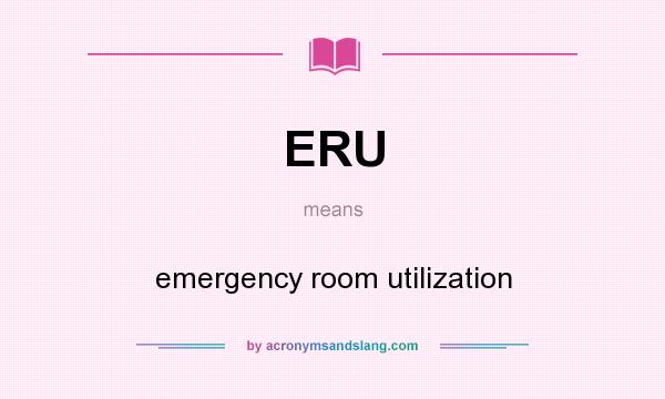 What does ERU mean? It stands for emergency room utilization