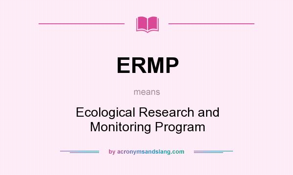 What does ERMP mean? It stands for Ecological Research and Monitoring Program
