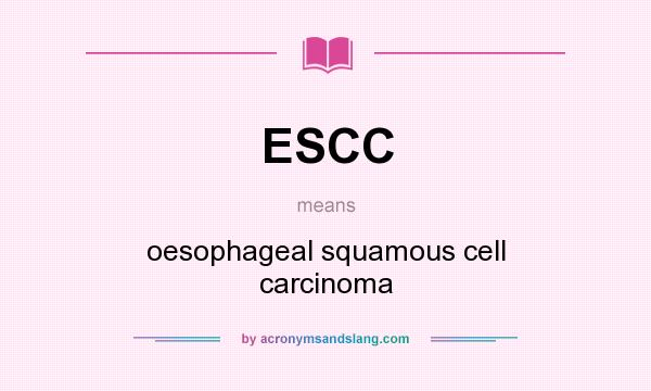 What does ESCC mean? It stands for oesophageal squamous cell carcinoma