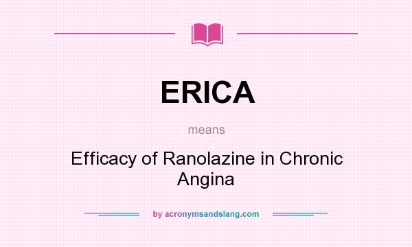 What does ERICA mean? It stands for Efficacy of Ranolazine in Chronic Angina