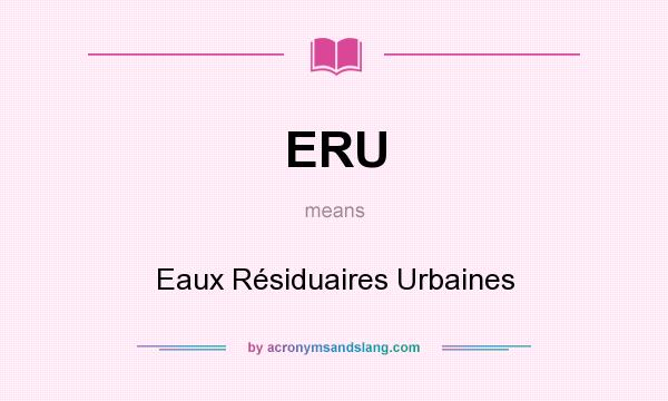 What does ERU mean? It stands for Eaux Résiduaires Urbaines