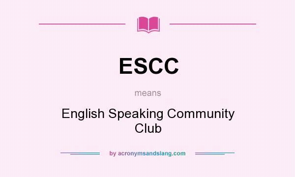 What does ESCC mean? It stands for English Speaking Community Club