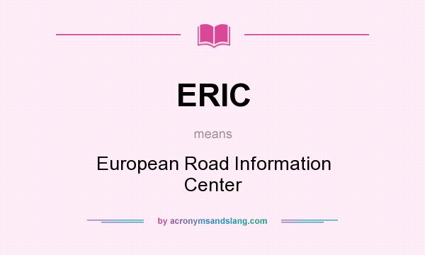 What does ERIC mean? It stands for European Road Information Center