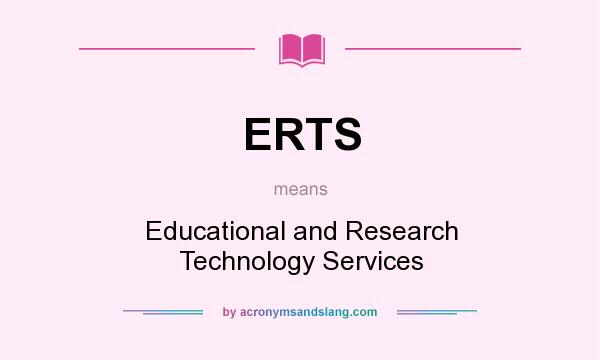 What does ERTS mean? It stands for Educational and Research Technology Services