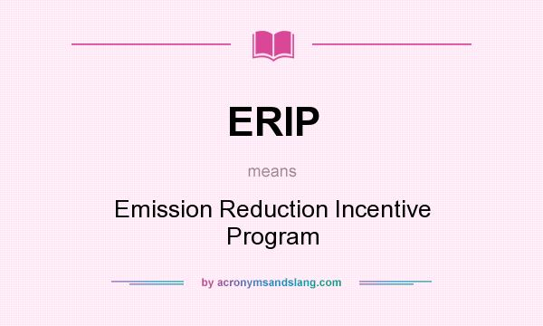 What does ERIP mean? It stands for Emission Reduction Incentive Program