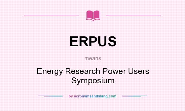 What does ERPUS mean? It stands for Energy Research Power Users Symposium