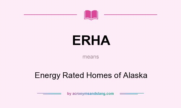 What does ERHA mean? It stands for Energy Rated Homes of Alaska