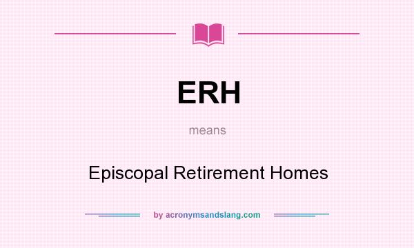 What does ERH mean? It stands for Episcopal Retirement Homes