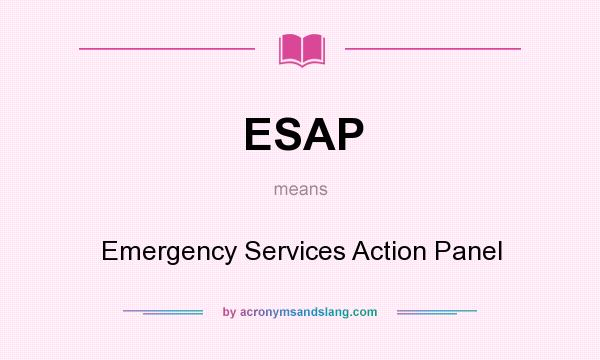 What does ESAP mean? It stands for Emergency Services Action Panel