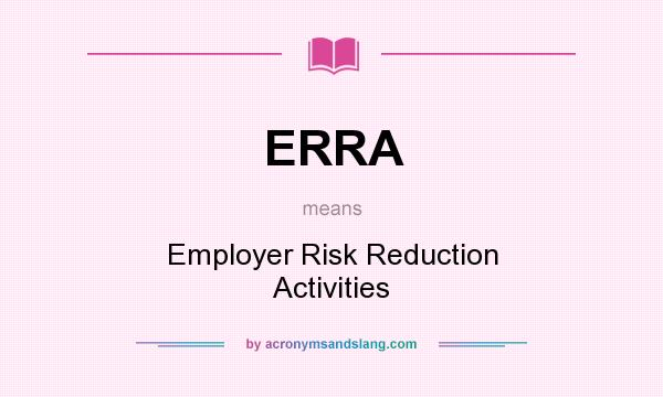 What does ERRA mean? It stands for Employer Risk Reduction Activities
