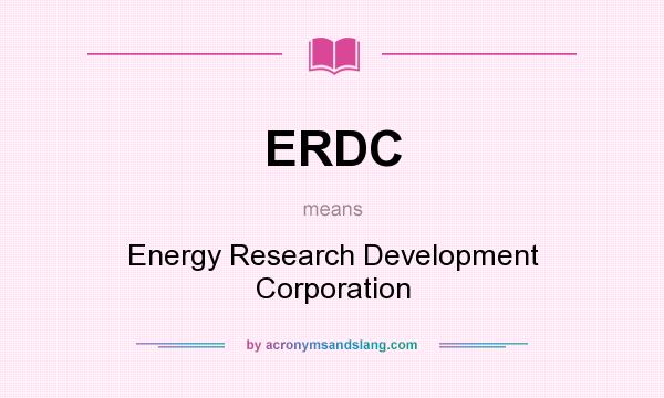 What does ERDC mean? It stands for Energy Research Development Corporation