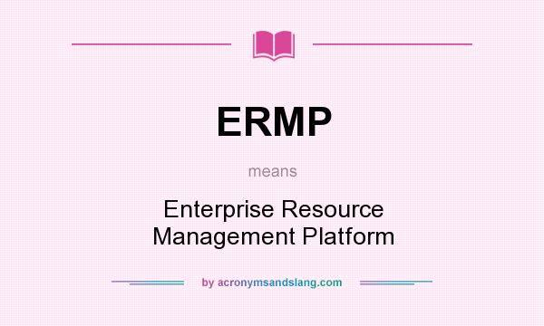 What does ERMP mean? It stands for Enterprise Resource Management Platform