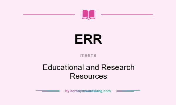 What does ERR mean? It stands for Educational and Research Resources