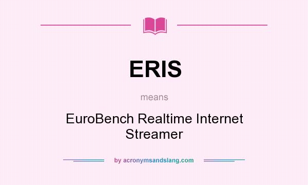 What does ERIS mean? It stands for EuroBench Realtime Internet Streamer