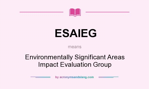 What does ESAIEG mean? It stands for Environmentally Significant Areas Impact Evaluation Group