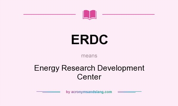 What does ERDC mean? It stands for Energy Research Development Center