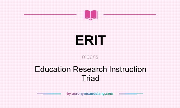 What does ERIT mean? It stands for Education Research Instruction Triad