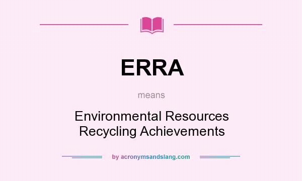 What does ERRA mean? It stands for Environmental Resources Recycling Achievements