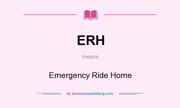 What does ERH mean? It stands for Emergency Ride Home