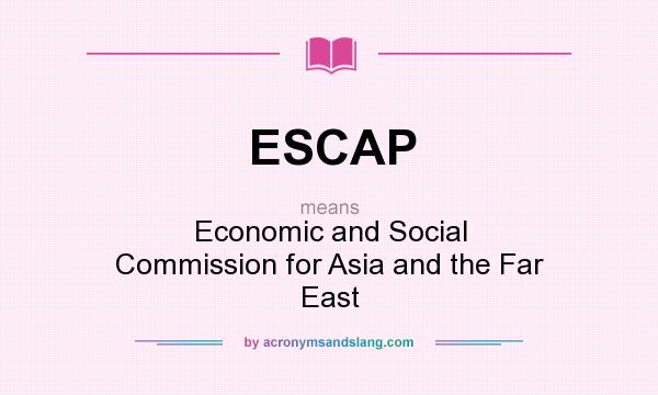 What does ESCAP mean? It stands for Economic and Social Commission for Asia and the Far East