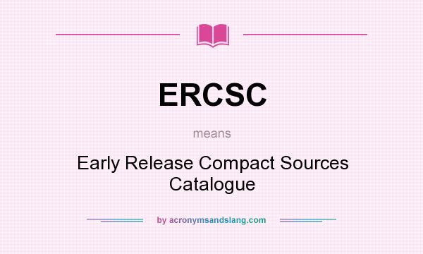 What does ERCSC mean? It stands for Early Release Compact Sources Catalogue