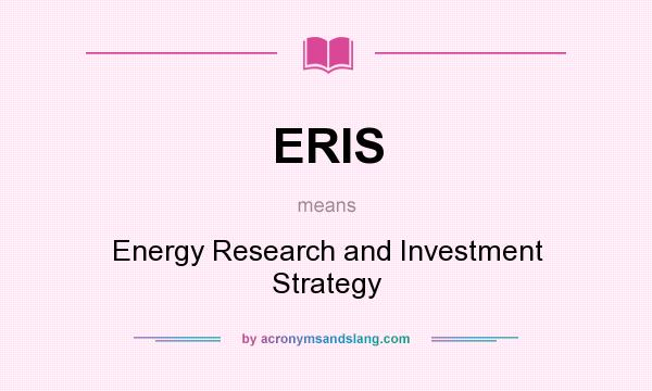 What does ERIS mean? It stands for Energy Research and Investment Strategy