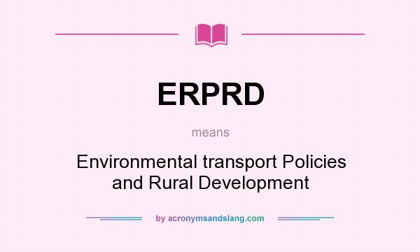 What does ERPRD mean? It stands for Environmental transport Policies and Rural Development
