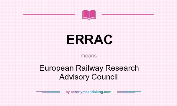 What does ERRAC mean? It stands for European Railway Research Advisory Council