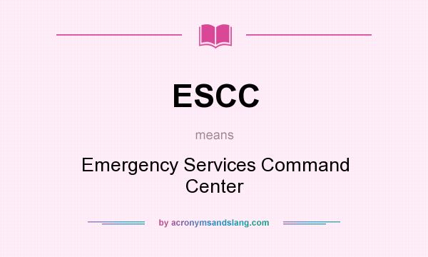 What does ESCC mean? It stands for Emergency Services Command Center