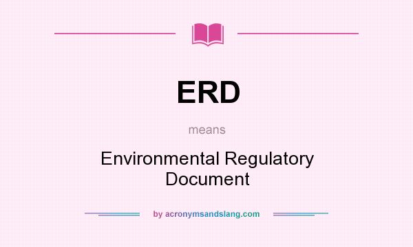 What does ERD mean? It stands for Environmental Regulatory Document