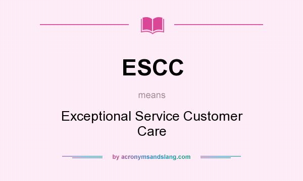 What does ESCC mean? It stands for Exceptional Service Customer Care