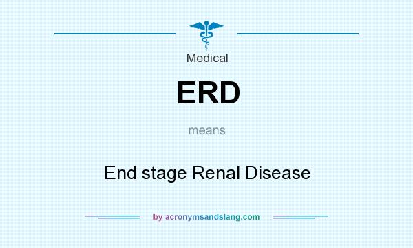 What does ERD mean? It stands for End stage Renal Disease