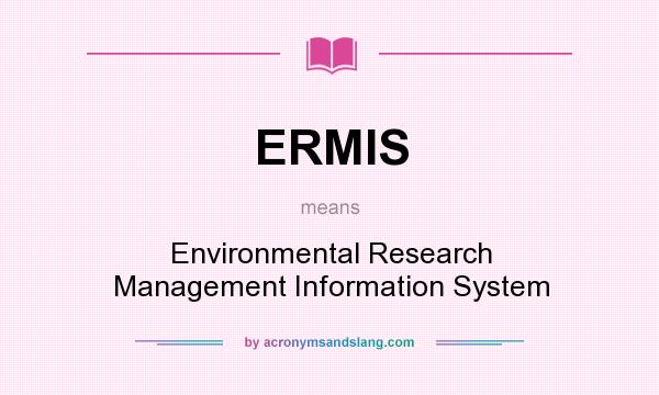 What does ERMIS mean? It stands for Environmental Research Management Information System